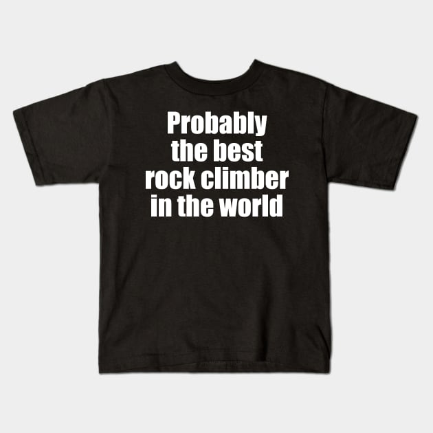 Probably the best rock climber in the world Kids T-Shirt by EpicEndeavours